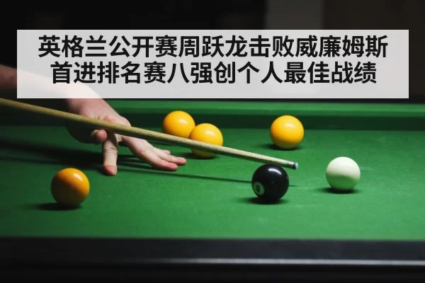 英格兰公开赛周跃龙击败威廉姆斯首进排名赛八强创个人最佳战绩